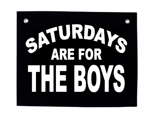 SATURDAYS ARE FOR THE BOYS BANNER